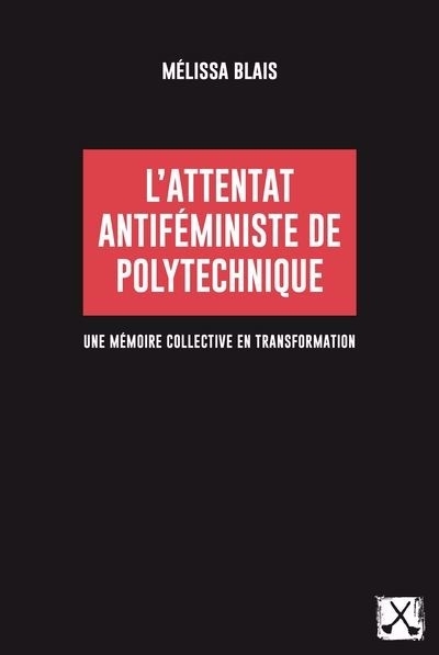 L'attentat antiféministe de Polytechnique : Une mémoire collective en transformation | Blais, Mélissa