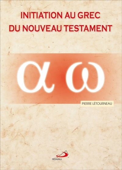 Initiation au grec du Nouveau Testament : de l'alphabet aux phrases complexes | Létourneau, Pierre (Auteur)