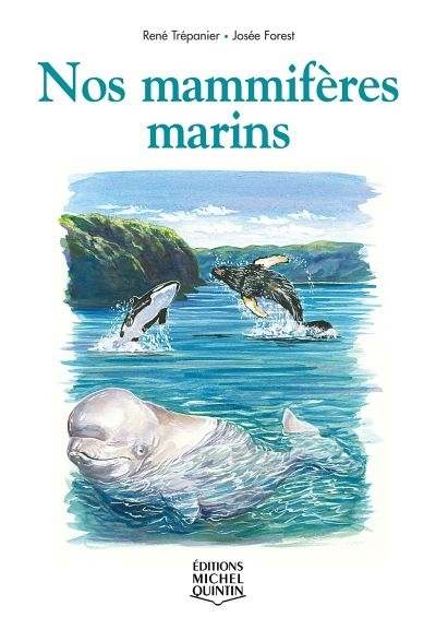 Nos mammifères marins | Trépanier, René (Auteur) | Forest, Josée (Auteur) | Bouchard, Jocelyne (Illustrateur)