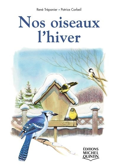 Nos oiseaux l'hiver | Trépanier, René (Auteur) | Corbeil, Patrice (Auteur) | Banville, Denis (Illustrateur)