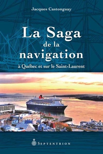 saga de la navigation à Québec et sur le Saint-Laurent (La) | Castonguay, Jacques (Auteur)