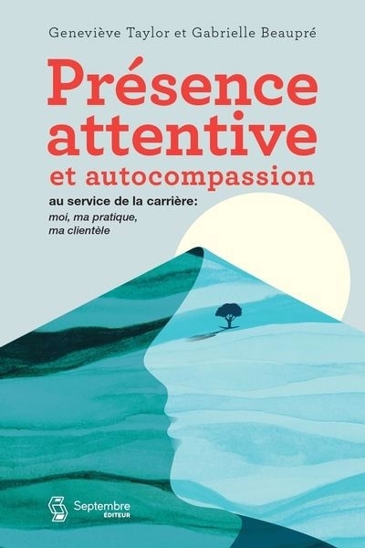 Présence attentive et autocompassion au service de la carrière : moi, ma pratique, ma clientèle | Beaupré, Gabrielle (Auteur) | Taylor, Geneviève (Auteur)