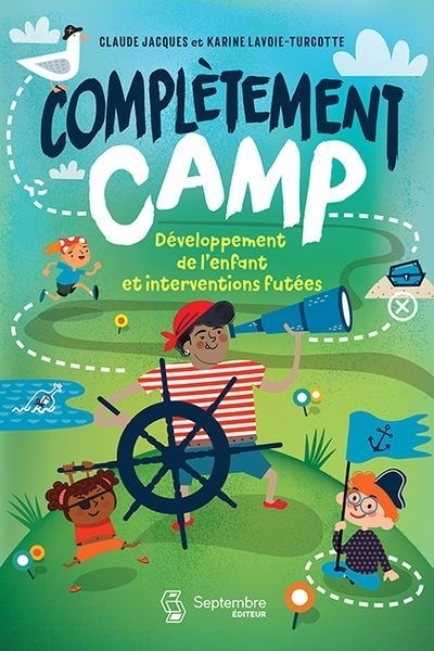 Complètement camp : Développement de l’enfant et interventions futées | Lavoie-Turcotte, Karine (Auteur) | Jacques, Claude (Auteur)