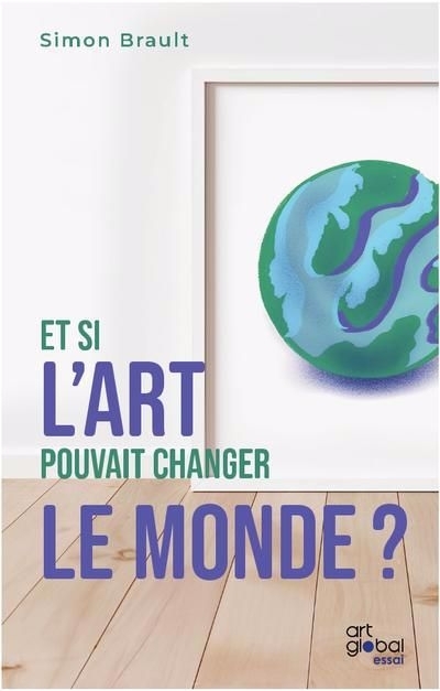 Et si l'art pouvait changer le monde ? | Brault, Simon