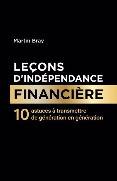 Leçons d'indépendance financière : 10 astuces à transmettre de génération en génération | Bray, Martin (Auteur)