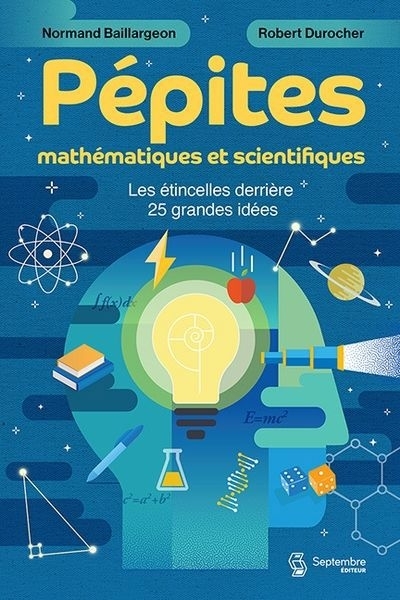 Pépites mathématiques et scientifiques : Les étincelles derrière 25 grandes idées | Durocher, Robert (Auteur) | Baillargeon, Normand (Auteur)
