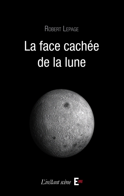 face cachée de la lune : théâtre (La) | Lepage, Robert (Auteur)