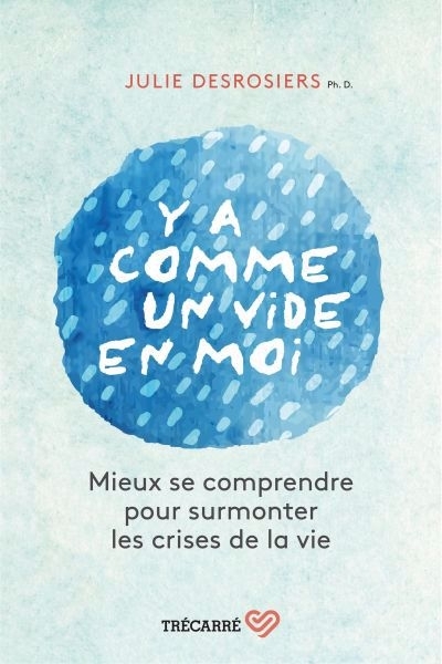 Y a comme un vide en moi : Mieux se comprendre pour surmonter les crises de la vie | Desrosiers, Julie