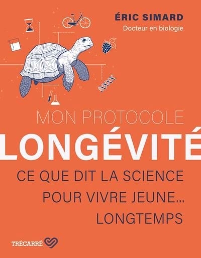 Mon protocole longévité : Ce que dit la science pour vivre jeune... longtemps | Simard, Éric