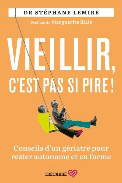 Vieillir, c'est pas si pire ! | Lemire, Stéphane