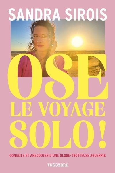 Ose le voyage solo ! | Sirois, Sandra