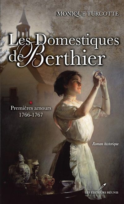 Les domestiques de Berthier T.01 - Premières amours : 1766-1767 | Turcotte, Monique