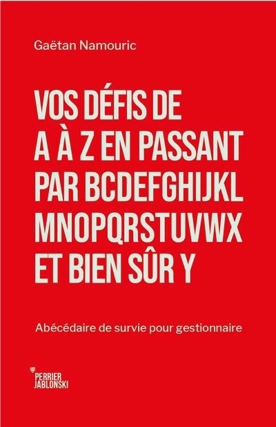 Vos défis de A à Z en passant par BCDEFGHIJKLMNOPQRTSUVWX et bien sûr Y : Abécédaire de survie pour gestionnaire | Namouric, Gaëtan (Auteur)