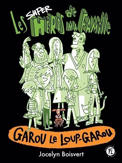 Les superhéros de ma famille T.04 - Garou le loup-garou | Boisvert, Jocelyn (Auteur) | Germain, Philippe (Illustrateur)