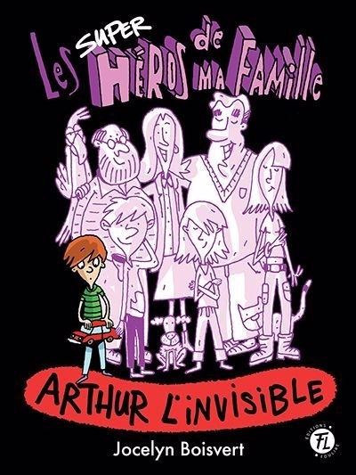 Les superhéros de ma famille T.04 - Arthur l'invisible | Boisvert, Jocelyn (Auteur) | Germain, Philippe (Illustrateur)