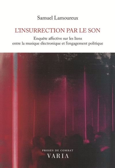 L'insurrection par le son : Enquête affective sur les liens entre la musique électronique et l'engagement politique | Lamoureux, Samuel (Auteur)