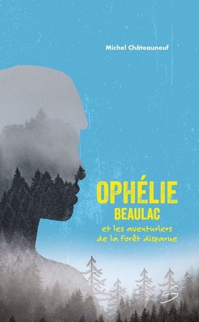 Ophélie Beaulac et les aventuriers de la Forêt disparue | Châteauneuf, Michel (Auteur)