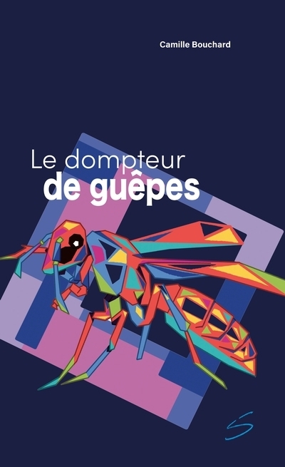 Le dompteur de guêpes | Bouchard, Camille (Auteur)