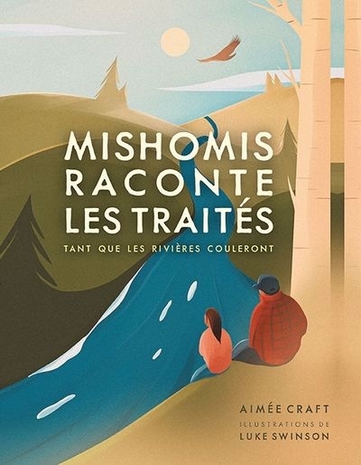 Mishomis raconte les traités : Tant que les rivières couleront | Craft, Aimée (Auteur) | Swinson, Luke (Illustrateur)