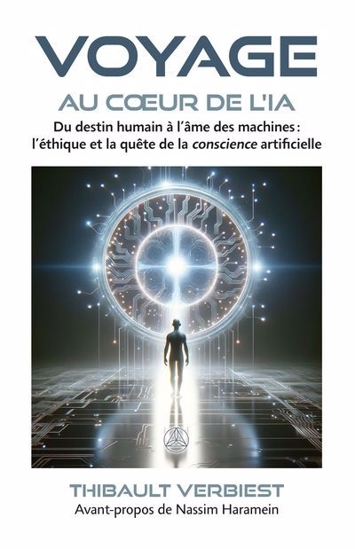 Voyage au coeur de l'IA : Du destin humain à l’âme des machines : l’éthique et la quête de la conscience artificielle | Verbiest, Thibault (Auteur)