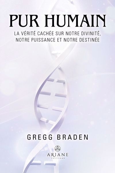 Pur humain : La vérité cachée sur notre divinité, notre puissance et notre destinée | Braden, Gregg (Auteur)