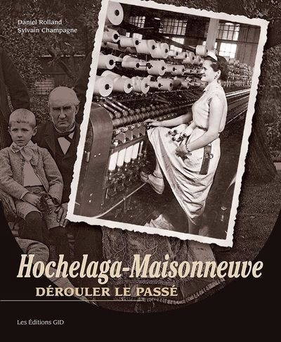 Hochelaga-Maisonneuve : Dérouler le passé | Rolland, Daniel (Auteur) | Champagne, Sylvain (Auteur)