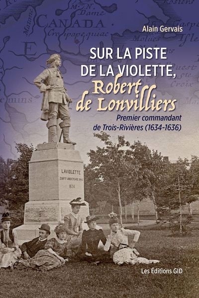 Sur la piste de La Violette : Robert de Lonvilliers, Premier commandant de Trois-Rivières (1634-1636) | Gervais, Alain (Auteur)