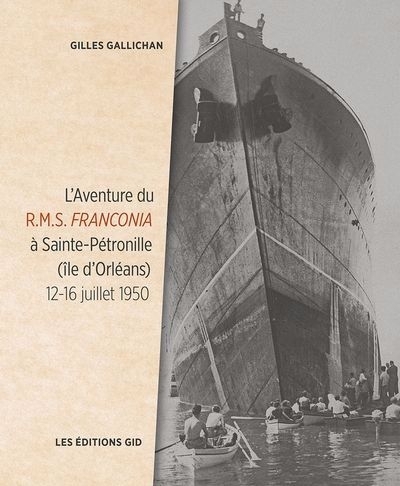 L'Aventure du R.M.S. FRANCONIA à Sainte-Pétronille (île d’Orléans) : 12-16 juillet 1950 | Gallichan, Gilles (Auteur)