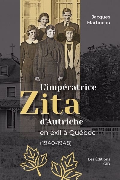 L'impératrice Zita d’Autriche en exil à Québec (1940-1948) | Martineau, Jacques (Auteur)