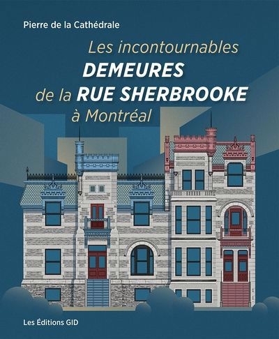 incontournables demeures de la rue Sherbrooke à Montréal (Les) | de la Cathédrale, Pierre (Auteur)