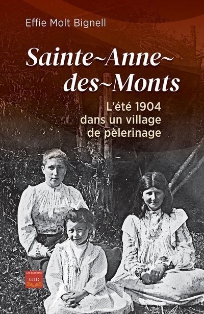 Sainte-Anne-des-Monts : L’été 1904 dans un village de pèlerinage | Molt Bignell, Effie (Auteur)