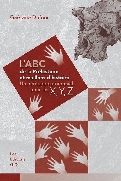 L'ABC de la préhistoire et maillons d'histoire : Un héritage patrimonial pour les X, Y, Z | Dufour, Gaétane (Auteur)