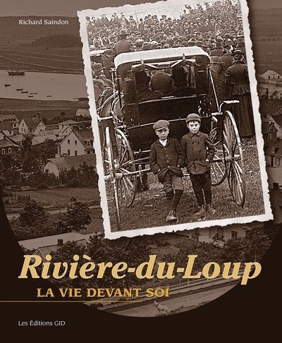 Rivière-du-Loup : La vie devant soi | Saindon, Richard (Auteur)