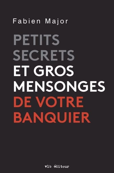 Petits secrets et gros mensonges de votre banquier  | Major, Fabien