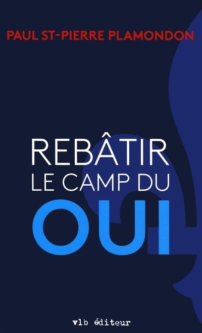 Rebâtir le camp du Oui  | St-Pierre Plamondon, Paul