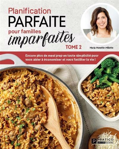 Planification parfaite pour familles imparfaites T.02 - Encore plus de meal prep en toute simplicité pour vous aider à économiser et vous faciliter la vie ! | Monette-Millette, Marja (Auteur)