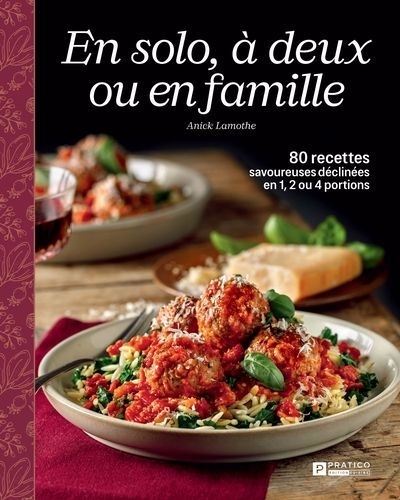 En solo, à deux ou en famille : 80 recettes savoureuses déclinées en 1, 2 ou 4 portions | Lamothe, Anick