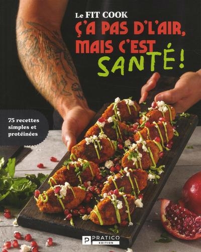 Fit Cook - Ç'a pas d'l'air, mais c'est santé! : 75 recettes simples et protéinées | Latreille, Jérémie