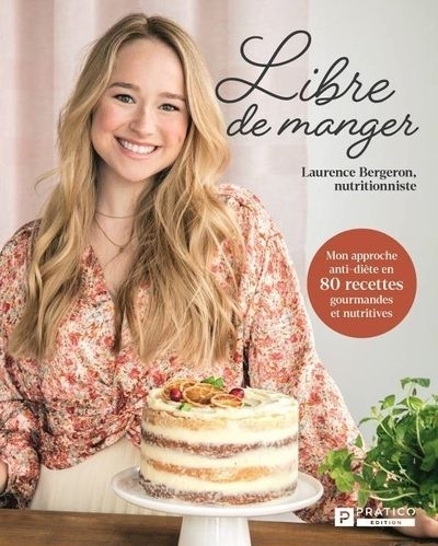 Libre de manger : Mon approche anti-diète en 80 recettes gourmandes et nutritives | Bergeron, Laurence