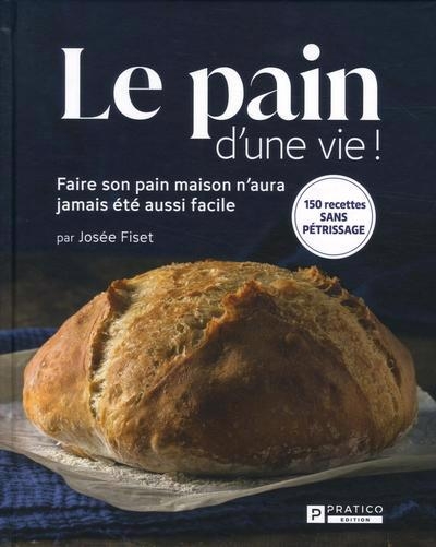 Pain d'une vie! (Le) : Faire son pain maison n’aura jamais été aussi facile | Fiset, Josée