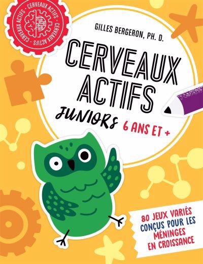 Cerveaux actifs - Juniors 6 ans et + : 80 jeux variés conçus pour les méninges en croissance | Bergeron, Gilles