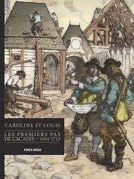 premiers pas de l'Acadie (Les) - 1604 à 1713 | St-Louis, Caroline