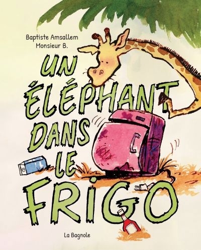 Un éléphant dans le frigo | Amsallem, Baptiste (Illustrateur) | Monsieur B (Auteur)