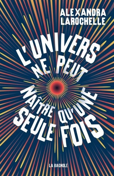 L'univers ne peut naître qu'une seule fois | Larochelle, Alexandra (Auteur)