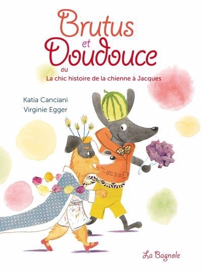 Brutus et Doudouce ou la chic histoire de la chienne à Jacques  | Canciani, Katia