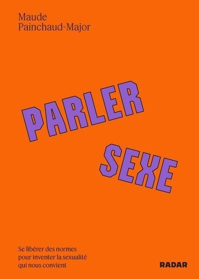 Parler sexe : Se libérer des normes pour inventer la sexualité qui nous convient | Painchaud-Major, Maude (Auteur)