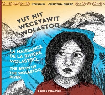 La naissance de la rivière Wolastoq - Yut nit Weceyawit Wolastoq | Brière, Christina (Illustrateur)