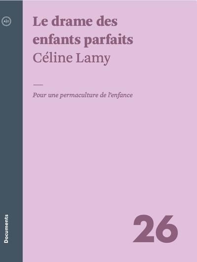 Drame des enfants parfaits : pour une permaculture de l’enfance (Le) | Lamy, Céline (Auteur)