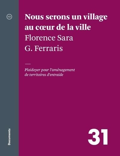 Nous serons un village au coeur de la ville : Plaidoyer pour l'aménagement de territoires d'entraide | Ferraris, Florence Sara G. (Auteur)