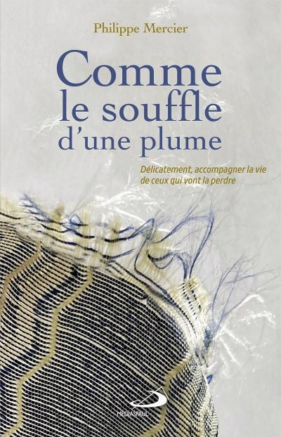 Comme le souffle d'une plume : Délicatement accompagner la vie de ceux qui vont la perdre | Mercier, Philippe